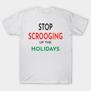 Stop Scrooging up the Holidays T-Shirt